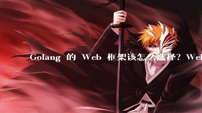 Golang 的 Web 框架该怎么选择？Web 开发又该怎样学？