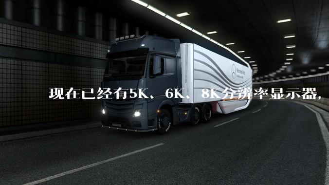 现在已经有5K、6K、8K分辨率显示器，那么8K之后是什么？
