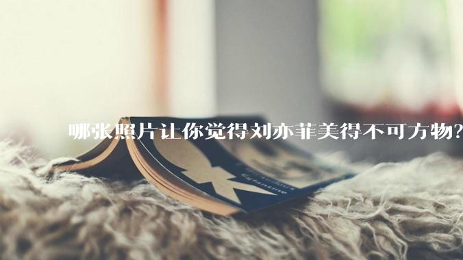 哪张照片让你觉得刘亦菲美得不可方物？