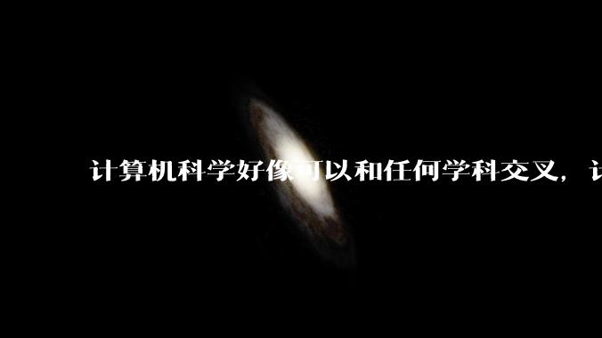 计算机科学好像可以和任何学科交叉，计算机在学科研究方面有什么价值？